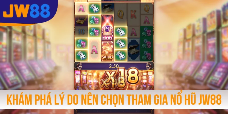 Khám phá các lý do nên chọn tham gia nổ hũ JW88