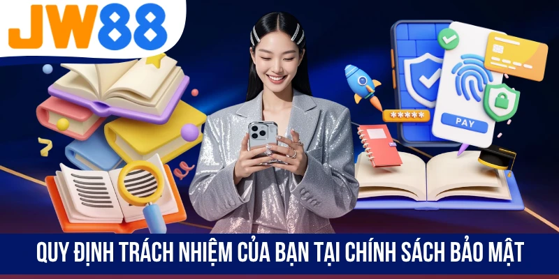Quy định trách nhiệm của bạn tại chính sách bảo mật