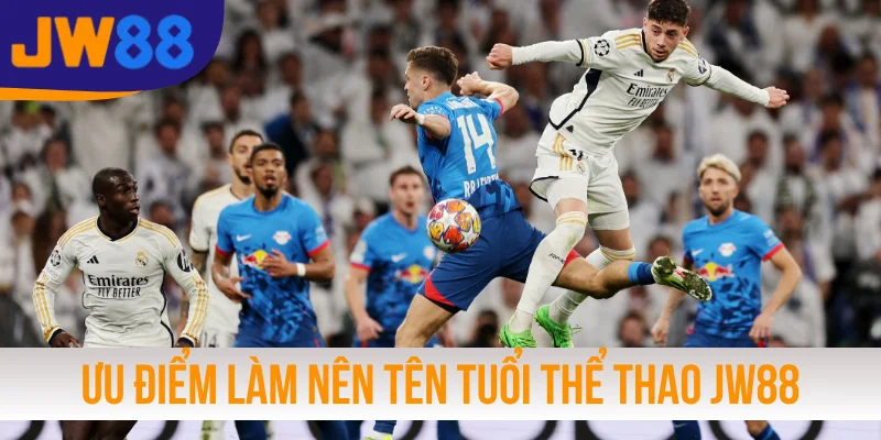 Tìm hiểu ưu điểm làm nên tên tuổi thể thao JW88